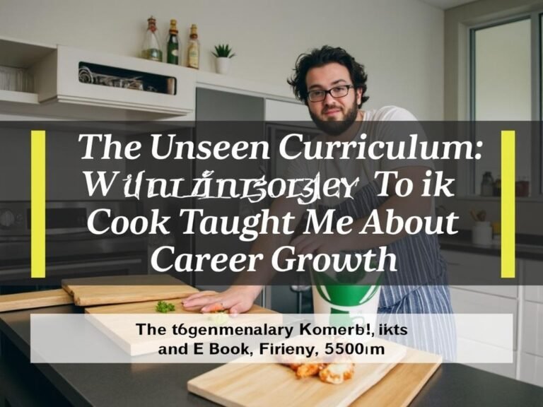 The Unseen Curriculum: What Learning to Cook Taught Me About Career Growth